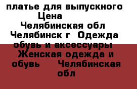 платье для выпускного › Цена ­ 1 500 - Челябинская обл., Челябинск г. Одежда, обувь и аксессуары » Женская одежда и обувь   . Челябинская обл.